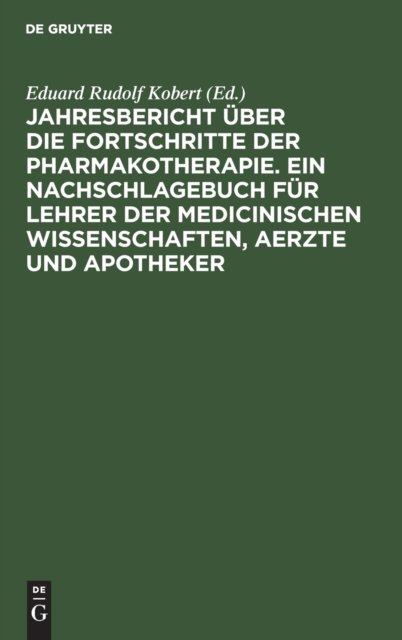 Jahresbericht Uber Die Fortschritte Der Pharmakotherapie. Ein Nachschlagebuch Fur Lehrer Der Medicinischen Wissenschaften, Aerzte Und Apotheker