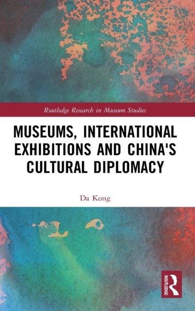 Museums, International Exhibitions and China''s Cultural Diplomacy