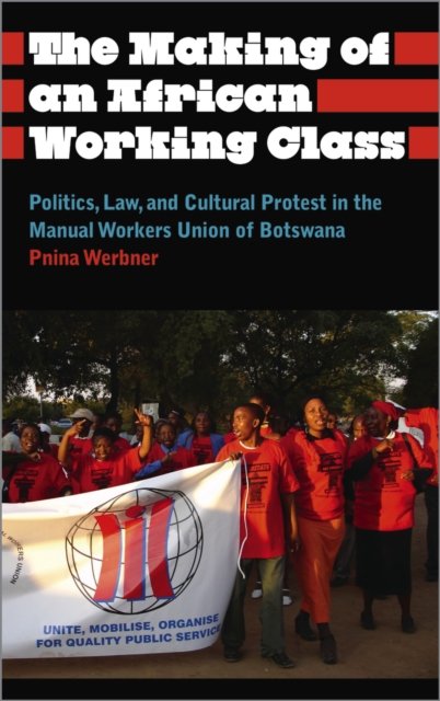 The Making of an African Working Class – Politics, Law, and Cultural Protest in the Manual Workers' Union of Botswana