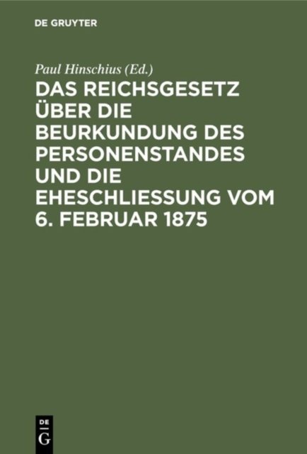 Das Reichsgesetz Uber Die Beurkundung Des Personenstandes Und Die Eheschließung Vom 6. Februar 1875