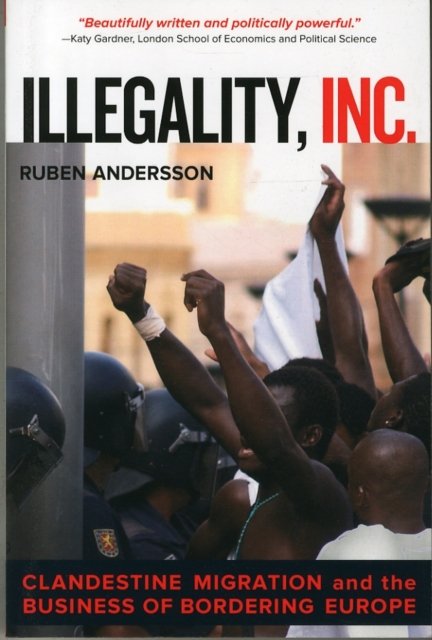 Illegality, Inc. – Clandestine Migration and the Business of Bordering Europe