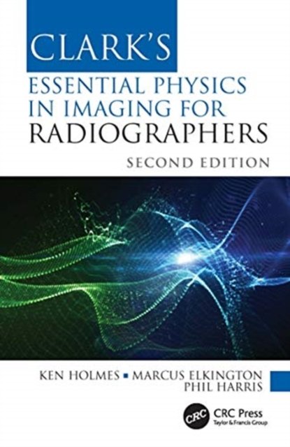 Clark''s Essential Physics in Imaging for Radiographers