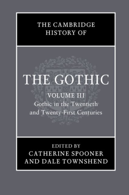 The Cambridge History of the Gothic: Volume 3, Gothic in the Twentieth and Twenty-First Centuries