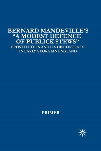 Bernard Mandeville''s "A Modest Defence of Publick Stews"
