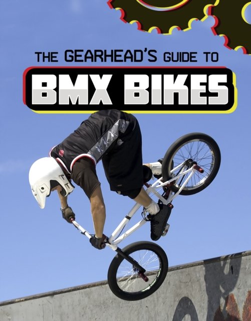 Gearhead''s Guide to BMX Bikes