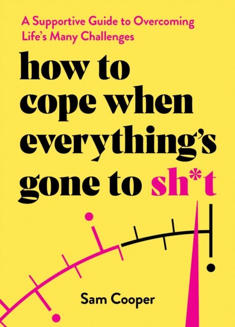 How to Cope When Everything''s Gone to Sh*t