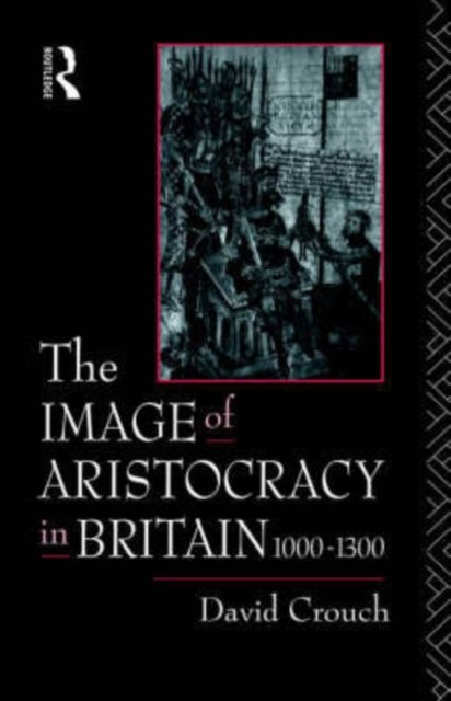 The Image of Aristocracy in Britain, 1000-1300