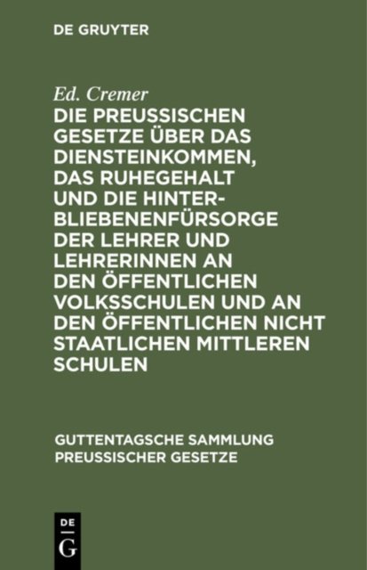 Die Preußischen Gesetze Uber Das Diensteinkommen, Das Ruhegehalt Und Die Hinterbliebenenfursorge Der Lehrer Und Lehrerinnen an Den Offentlichen Volksschulen Und an Den Offentlichen Nicht Staatlichen Mittleren Schulen