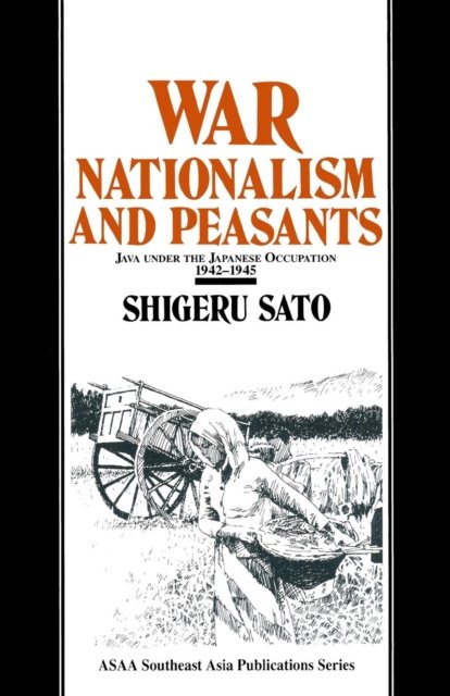 War, Nationalism and Peasants: Java Under the Japanese Occupation, 1942-45