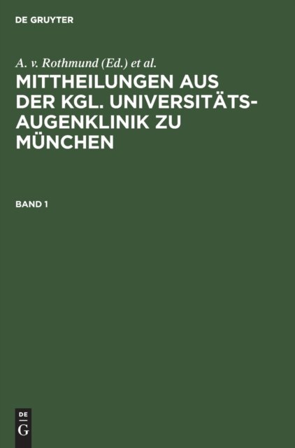 Mittheilungen Aus Der Kgl. Universitats-Augenklinik Zu Munchen. Band 1