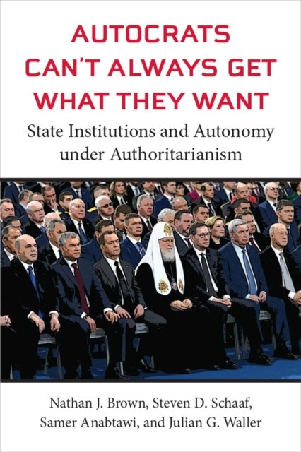 Autocrats Can`t Always Get What They Want – State Institutions and Autonomy under Authoritarianism