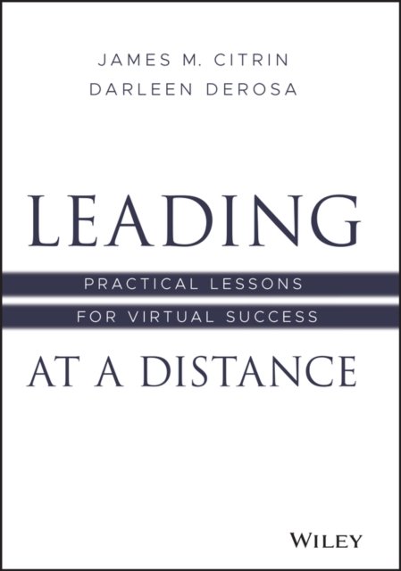 Leading at a Distance – Practical Lessons for Virtual Success