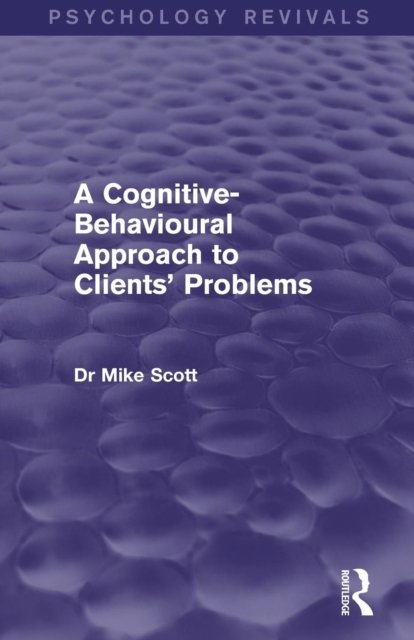 A Cognitive-Behavioural Approach to Clients'' Problems (Psychology Revivals)