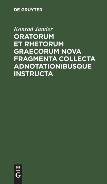 Oratorum Et Rhetorum Graecorum Nova Fragmenta Collecta Adnotationibusque Instructa