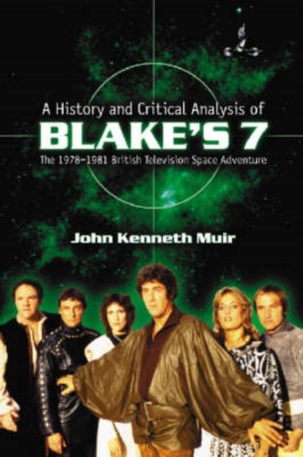 A History and Critical Analysis of Blake''s 7, the 1978-1981 British Television Space Adventure