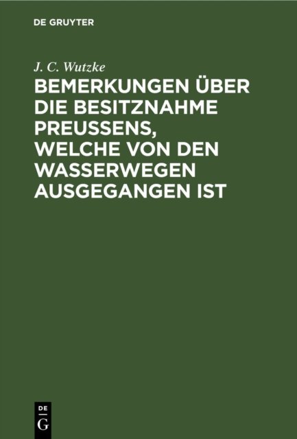 Bemerkungen Uber Die Besitznahme Preußens, Welche Von Den Wasserwegen Ausgegangen Ist
