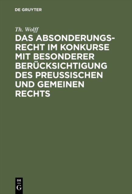 Das Absonderungsrecht im Konkurse mit besonderer Berucksichtigung des Preußischen und gemeinen Rechts