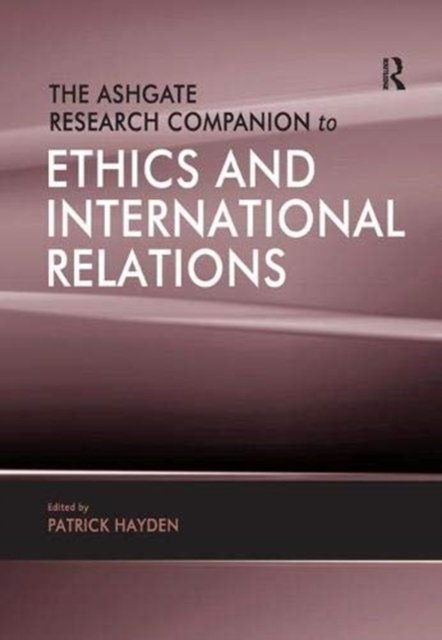 The Ashgate Research Companion to Ethics and International Relations