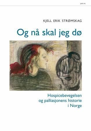 Og nå skal jeg dø - hospicebevegelsen og palliasjonens historie i Norge