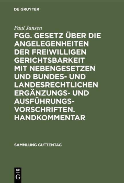 Fgg. Gesetz Uber Die Angelegenheiten Der Freiwilligen Gerichtsbarkeit Mit Nebengesetzen Und Bundes- Und Landesrechtlichen Erganzungs- Und Ausfuhrungsvorschriften. Handkommentar