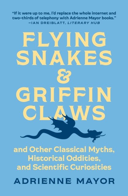 Flying Snakes and Griffin Claws – And Other Classical Myths, Historical Oddities, and Scientific Curiosities