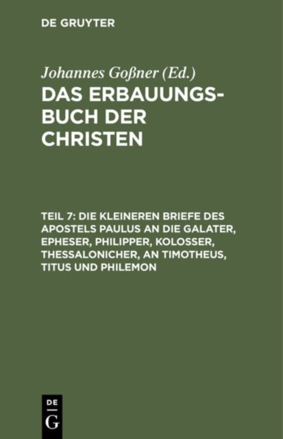 Die Kleineren Briefe Des Apostels Paulus an Die Galater, Epheser, Philipper, Kolosser, Thessalonicher, an Timotheus, Titus Und Philemon