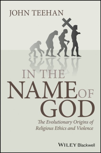 In the Name of God – The Evolutionary Origins of Religious Ethics and Violence