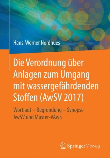 Die Verordnung uber Anlagen zum Umgang mit wassergefahrdenden Stoffen (AwSV 2017)
