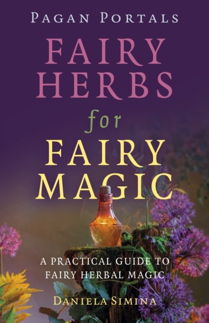 Pagan Portals – Fairy Herbs for Fairy Magic – A Practical Guide to Fairy Herbal Magic