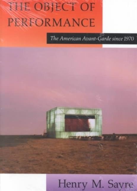 The Object of Performance – The American Avant–Garde since 1970