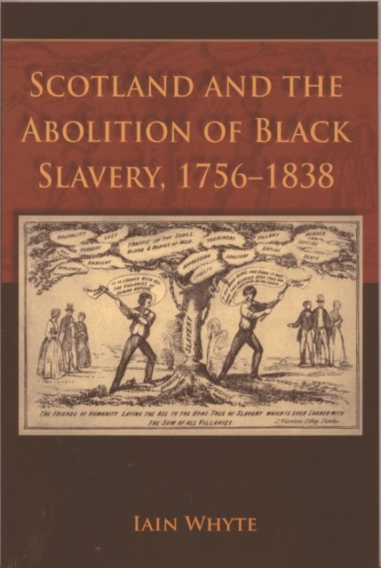 Scotland And the Abolition of Black Slavery, 1756-1838