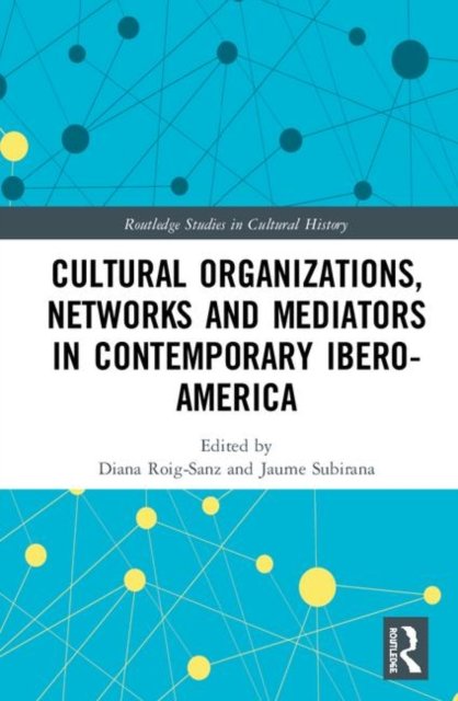 Cultural Organizations, Networks and Mediators in Contemporary Ibero-America