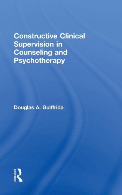 Constructive Clinical Supervision in Counseling and Psychotherapy