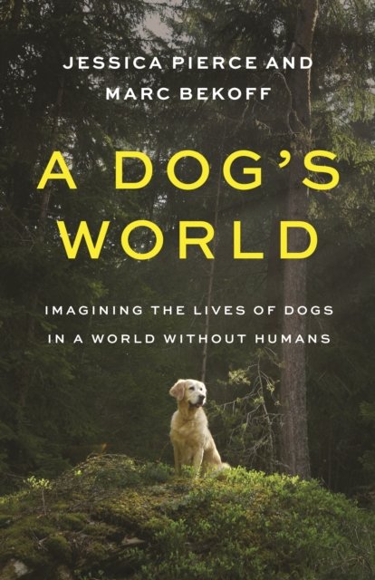 A Dog's World – Imagining the Lives of Dogs in a World without Humans