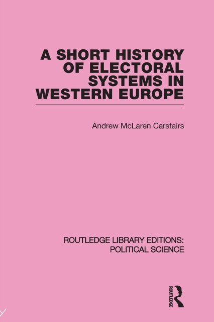 A Short History of Electoral Systems in Western Europe (Routledge Library Editions: Political Science Volume 22)
