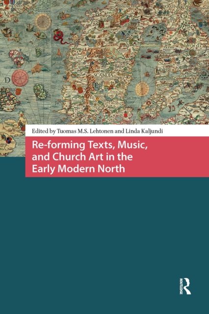 Re-forming Texts, Music, and Church Art in the Early Modern North