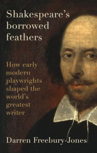 Shakespeare''s Borrowed Feathers