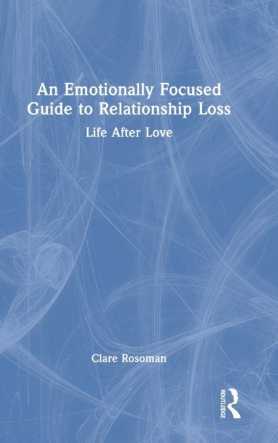 An Emotionally Focused Guide to Relationship Loss