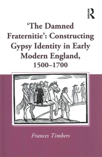 'The Damned Fraternitie': Constructing Gypsy Identity in Early Modern England, 1500–1700