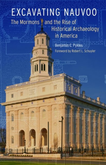 Excavating Nauvoo – The Mormons and the Rise of Historical Archaeology in America