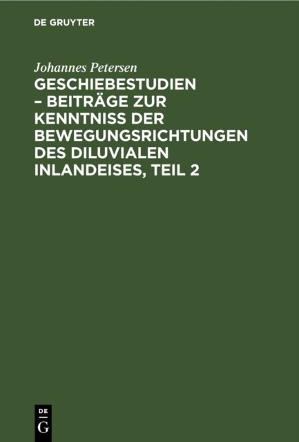 Geschiebestudien - Beitrage Zur Kenntniss Der Bewegungsrichtungen Des Diluvialen Inlandeises, Teil 2