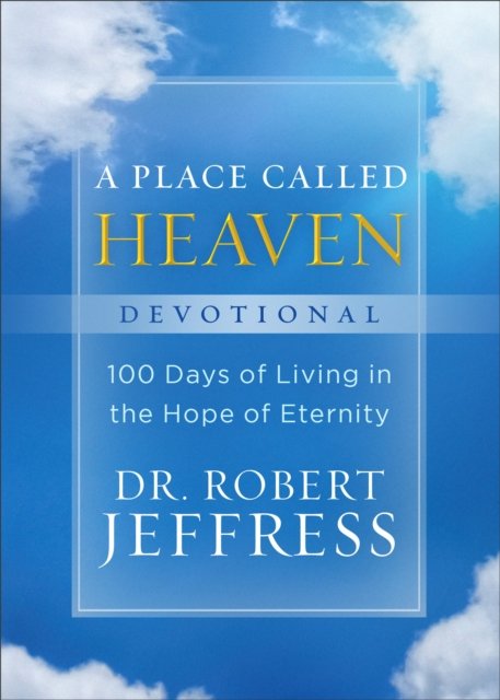 A Place Called Heaven Devotional – 100 Days of Living in the Hope of Eternity