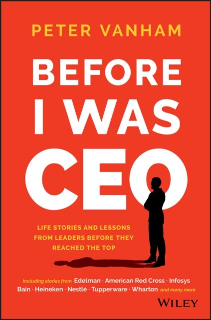 Before I Was CEO – Life Stories and Lessons from Leaders Before They Reached the Top