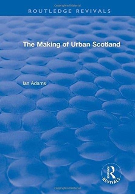 Routledge Revivals: The Making of Urban Scotland (1978)
