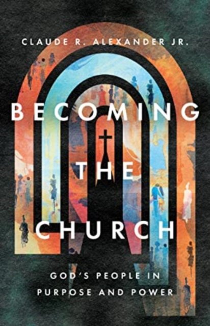Becoming the Church – God`s People in Purpose and Power