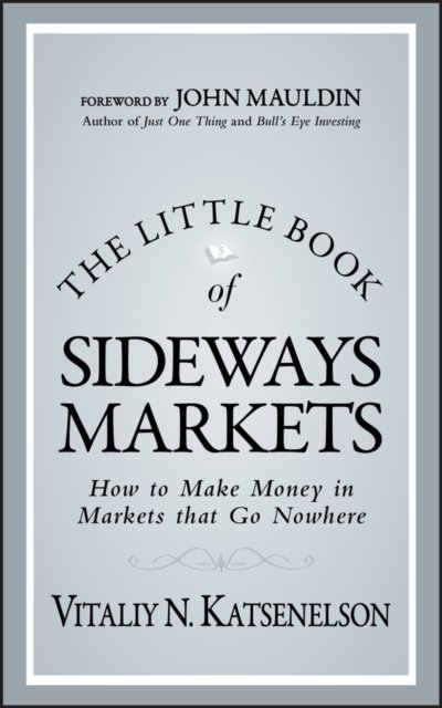 The Little Book of Sideways Markets – How to Make Money in Markets that Go Nowhere