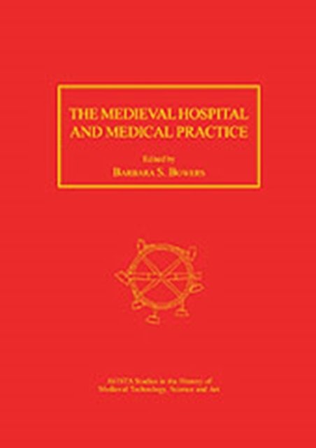 The Medieval Hospital and Medical Practice