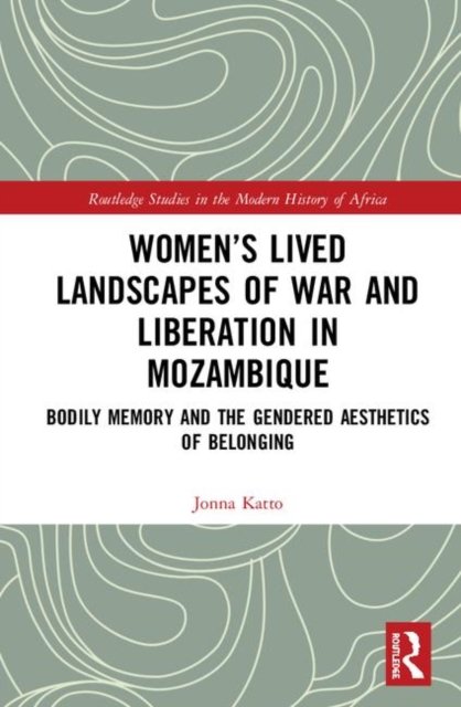 Women''s Lived Landscapes of War and Liberation in Mozambique