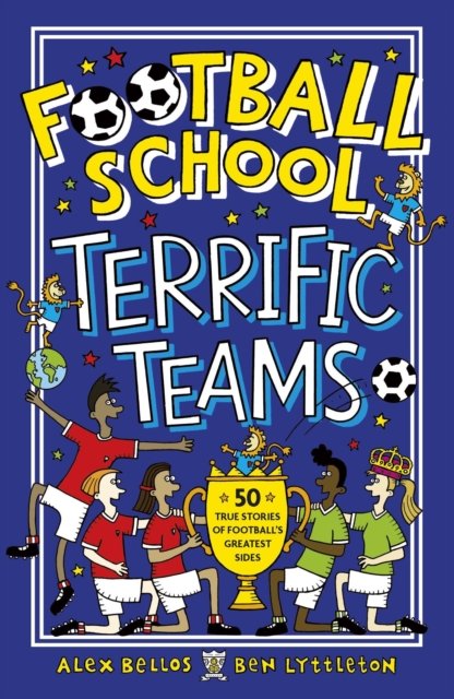 Football School Terrific Teams: 50 True Stories of Football''s Greatest Sides
