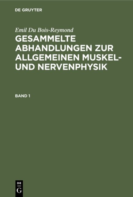 Gesammelte Abhandlungen zur allgemeinen Muskel- und Nervenphysik. Band 1